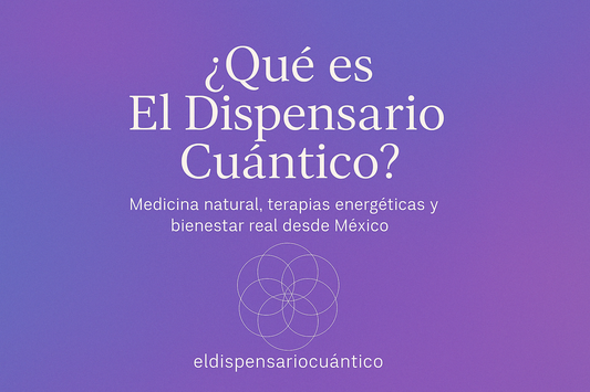 ¿Qué es El Dispensario Cuántico? Medicina natural, terapias energéticas y bienestar real desde México