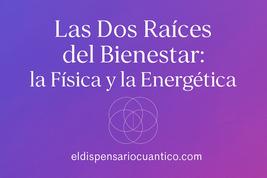 Sección: Las Dos Raíces del Bienestar — Física y Energética