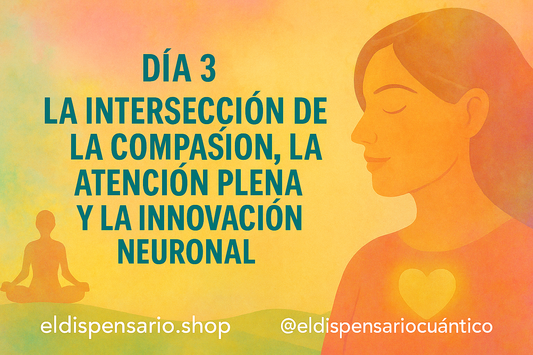 Día 3 (mayo 8) – La intersección de la compasión, la atención plena y la innovación neuronal